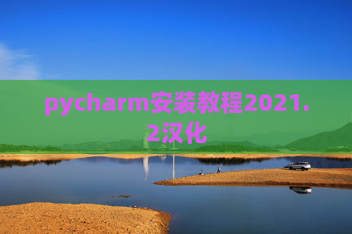 pycharm安装教程2021.2汉化